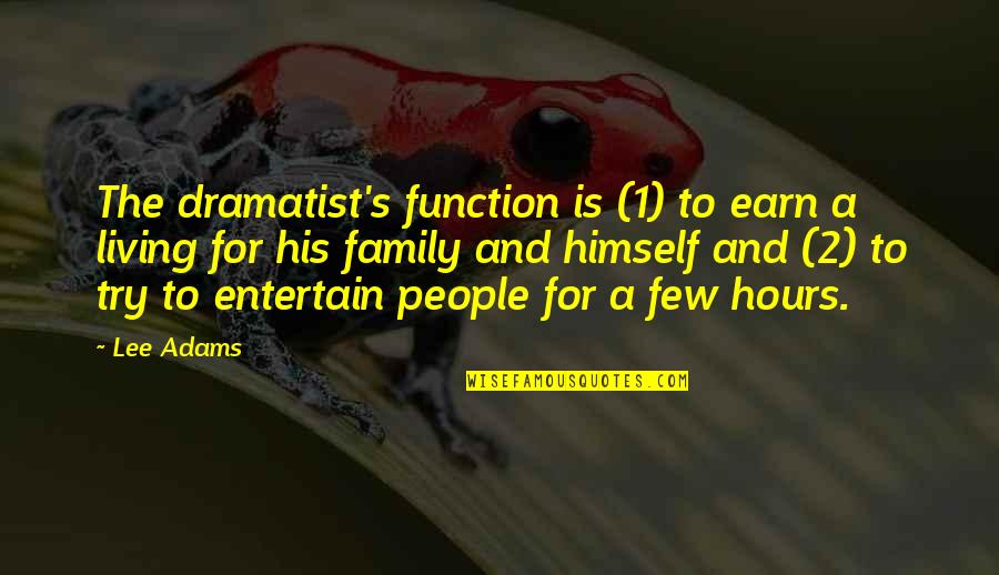 Uninterrupted Quotes By Lee Adams: The dramatist's function is (1) to earn a