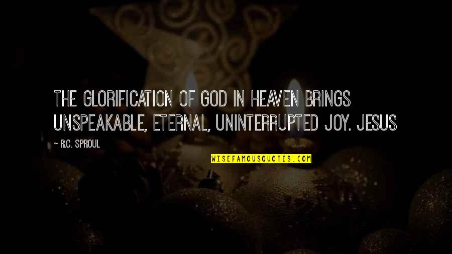 Uninterrupted Quotes By R.C. Sproul: The glorification of God in heaven brings unspeakable,