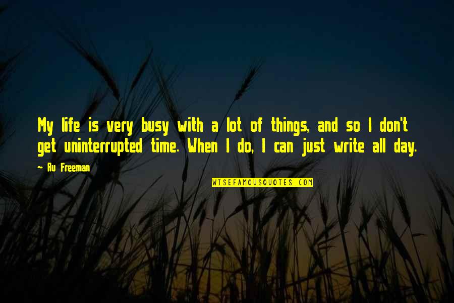 Uninterrupted Quotes By Ru Freeman: My life is very busy with a lot
