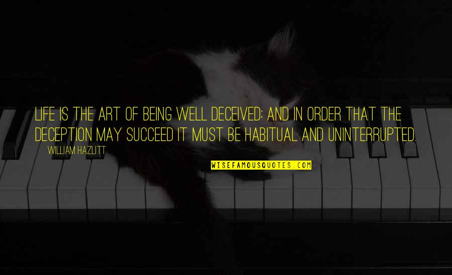 Uninterrupted Quotes By William Hazlitt: Life is the art of being well deceived;