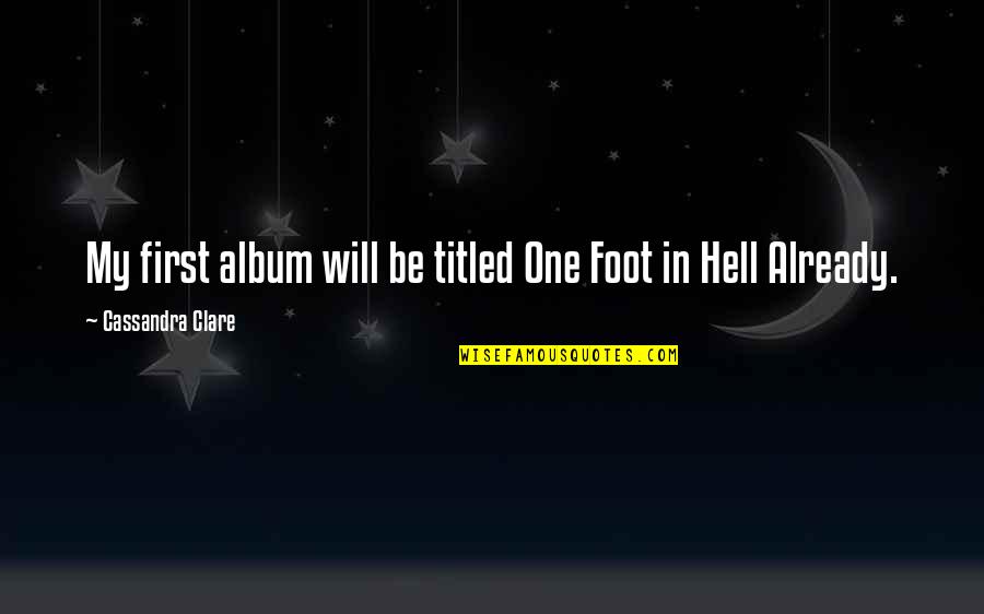 Unintimadated Quotes By Cassandra Clare: My first album will be titled One Foot