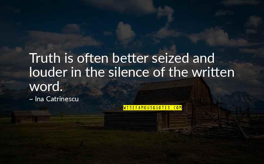 Uninventive Quotes By Ina Catrinescu: Truth is often better seized and louder in