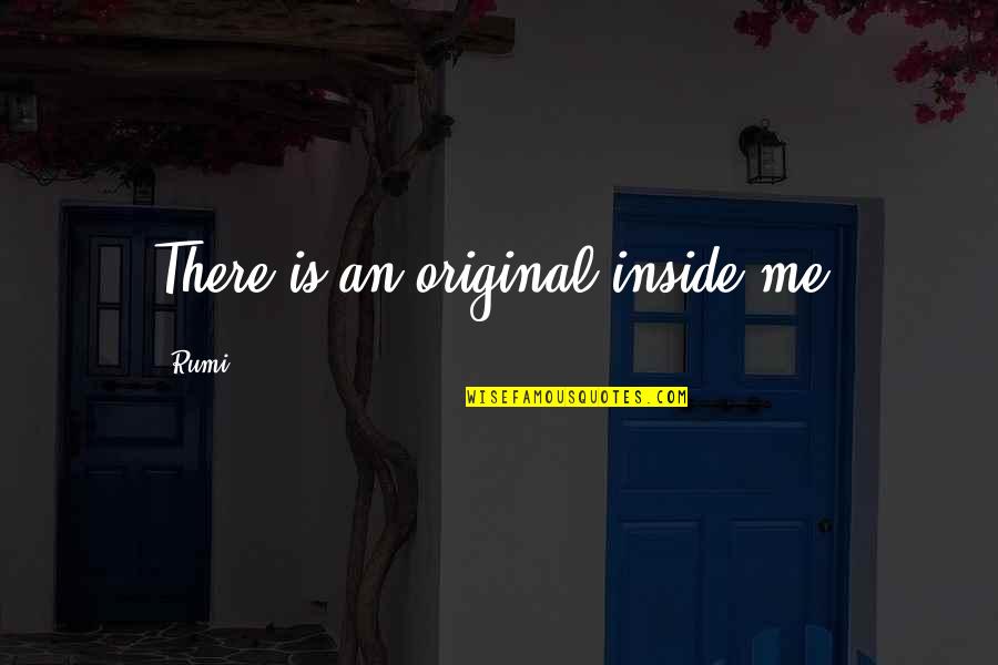 Uninvested Quotes By Rumi: There is an original inside me.