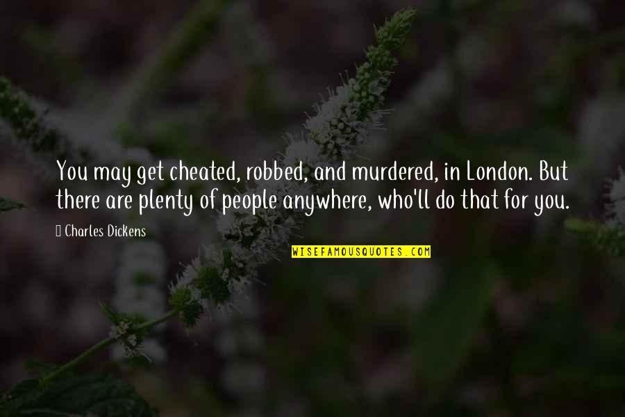 Uninviting Bridesmaid Quotes By Charles Dickens: You may get cheated, robbed, and murdered, in