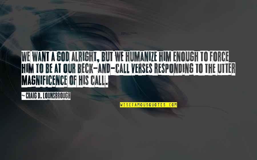 Uninvolved Dad Quotes By Craig D. Lounsbrough: We want a god alright, but we humanize Uninvolved Dad Quotes By Craig D. Lounsbrough: We want a god alright, but we humanize