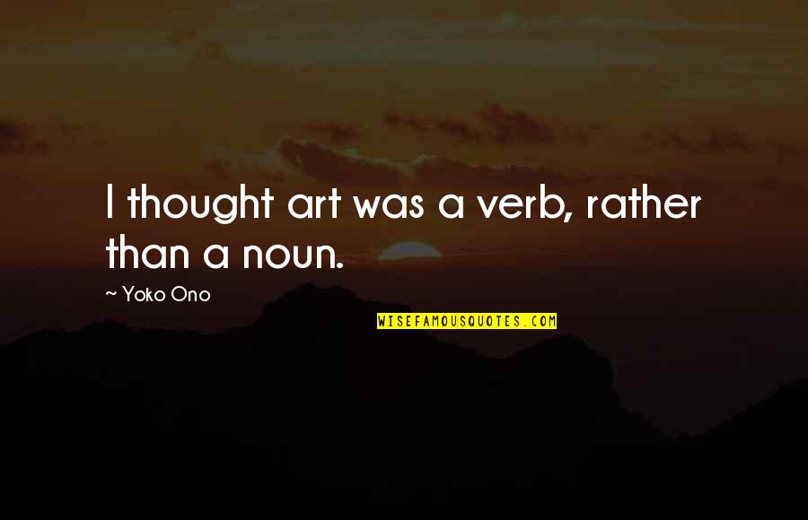 Uninvolved Family Quotes By Yoko Ono: I thought art was a verb, rather than