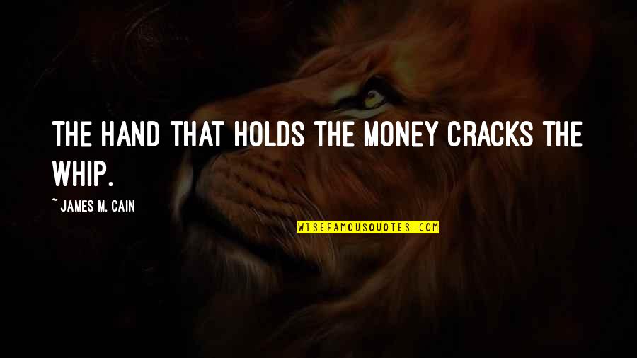 Uninvolved Father Quotes By James M. Cain: The hand that holds the money cracks the