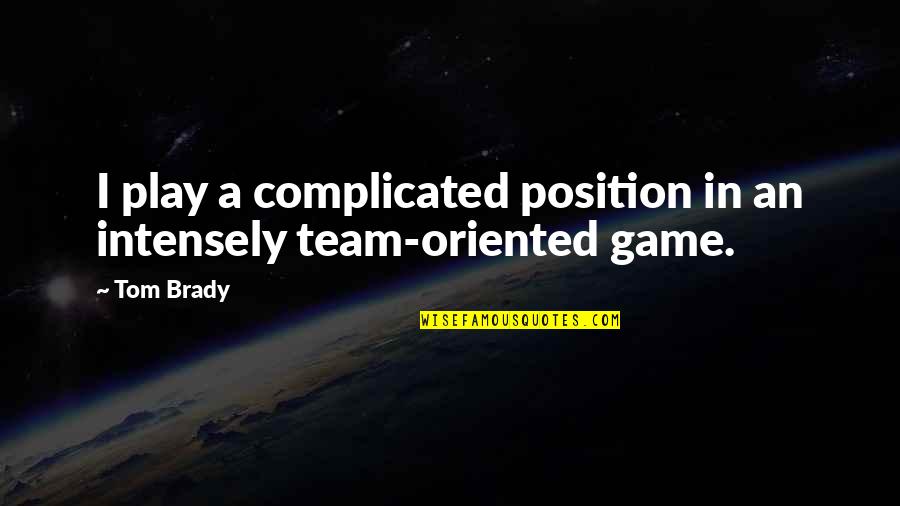 Uninvolved Quotes By Tom Brady: I play a complicated position in an intensely