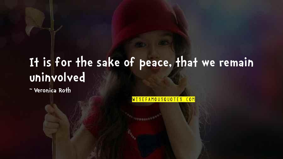 Uninvolved Quotes By Veronica Roth: It is for the sake of peace, that