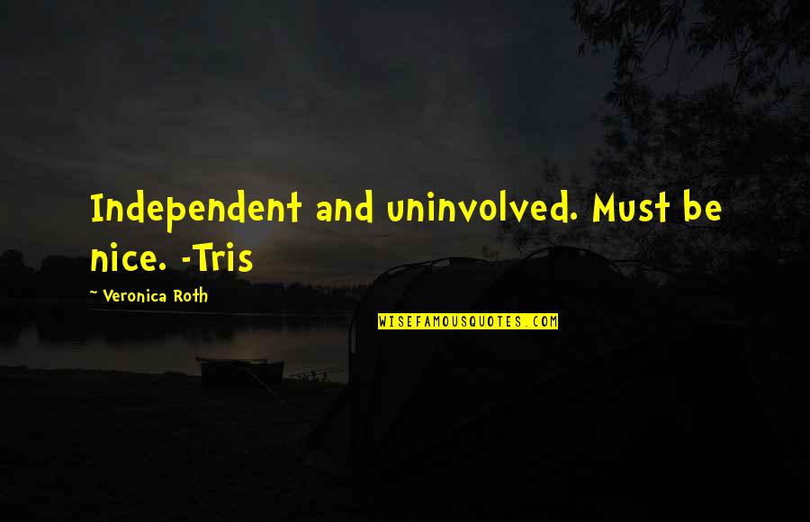 Uninvolved Quotes By Veronica Roth: Independent and uninvolved. Must be nice. -Tris