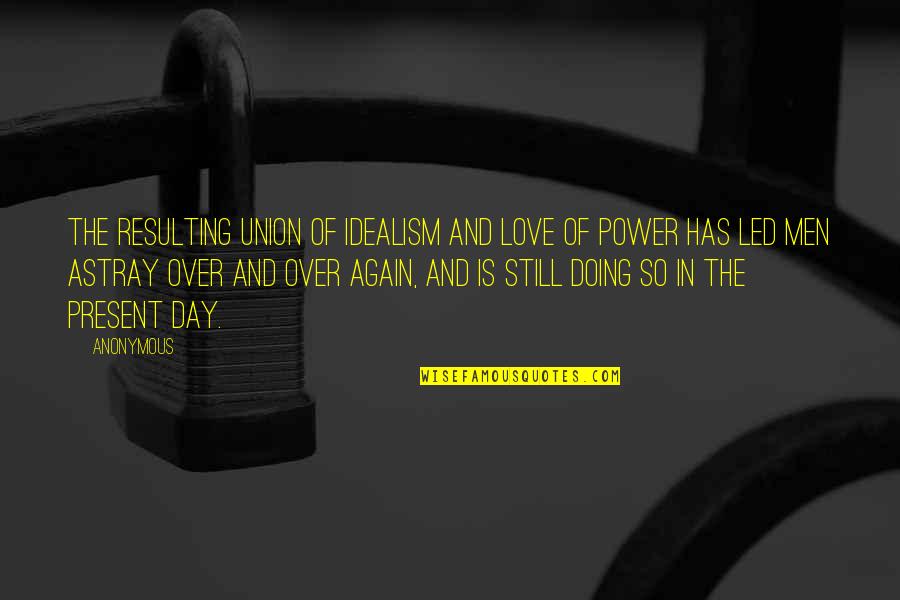 Union And Love Quotes By Anonymous: The resulting union of idealism and love of Union And Love Quotes By Anonymous: The resulting union of idealism and love of