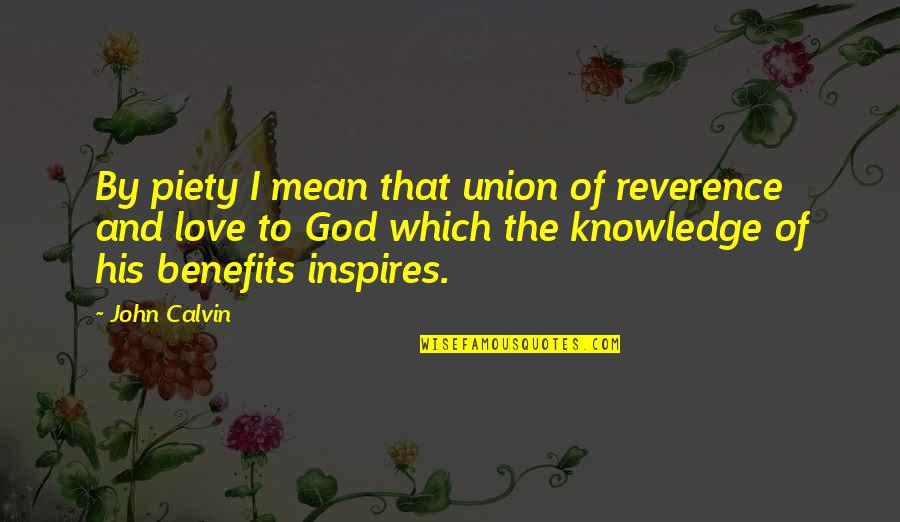Union And Love Quotes By John Calvin: By piety I mean that union of reverence Union And Love Quotes By John Calvin: By piety I mean that union of reverence