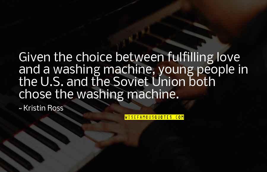 Union And Love Quotes By Kristin Ross: Given the choice between fulfilling love and a Union And Love Quotes By Kristin Ross: Given the choice between fulfilling love and a