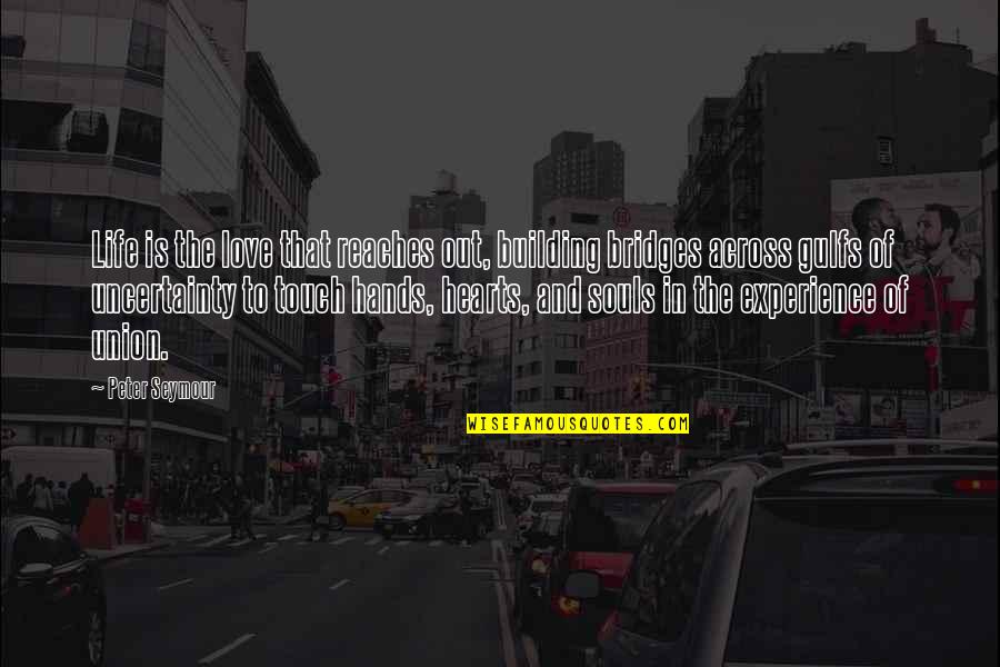 Union And Love Quotes By Peter Seymour: Life is the love that reaches out, building Union And Love Quotes By Peter Seymour: Life is the love that reaches out, building