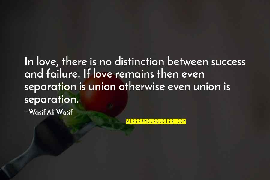 Union And Love Quotes By Wasif Ali Wasif: In love, there is no distinction between success Union And Love Quotes By Wasif Ali Wasif: In love, there is no distinction between success