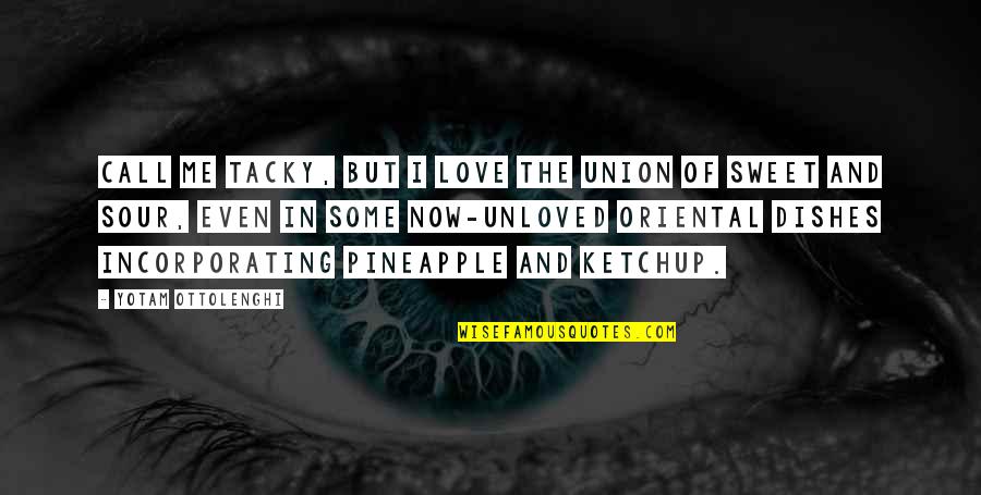 Union And Love Quotes By Yotam Ottolenghi: Call me tacky, but I love the union Union And Love Quotes By Yotam Ottolenghi: Call me tacky, but I love the union