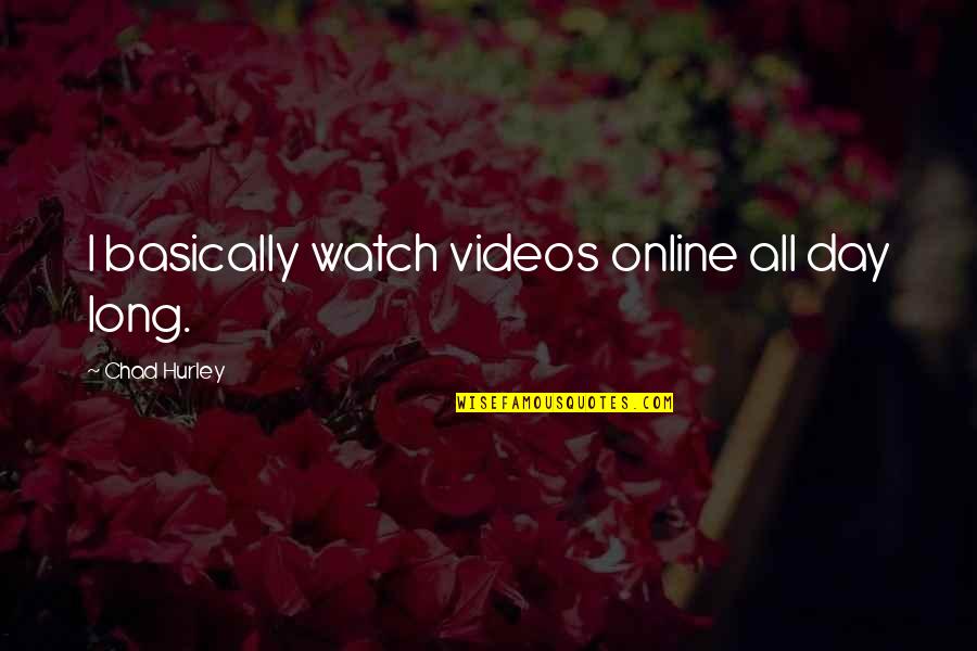Union Democrat Quotes By Chad Hurley: I basically watch videos online all day long. Union Democrat Quotes By Chad Hurley: I basically watch videos online all day long.