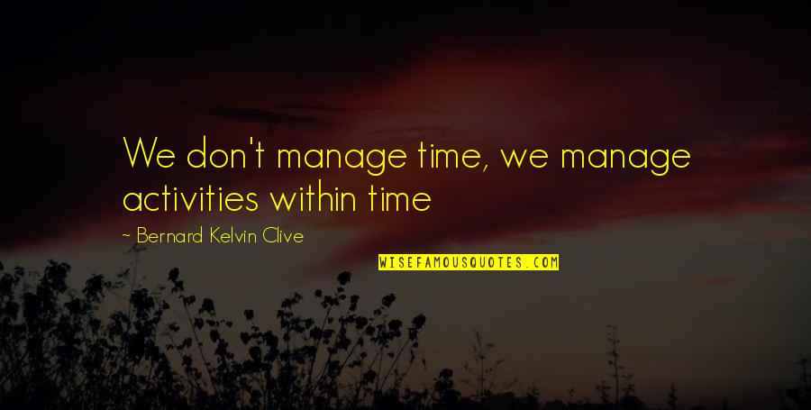Union J Funny Quotes By Bernard Kelvin Clive: We don't manage time, we manage activities within
