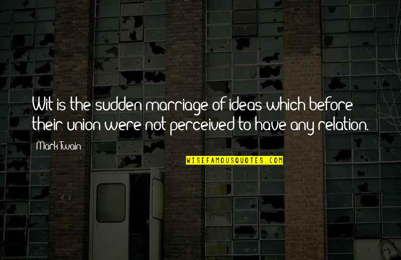 Union Marriage Quotes By Mark Twain: Wit is the sudden marriage of ideas which