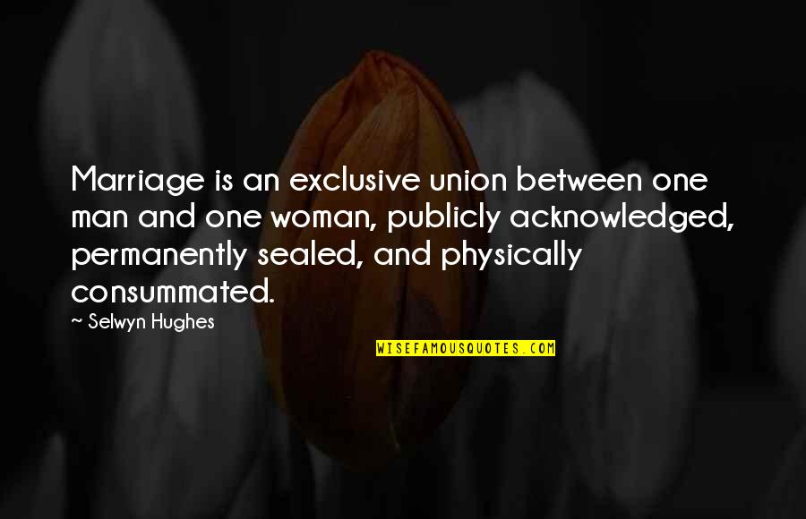 Union Marriage Quotes By Selwyn Hughes: Marriage is an exclusive union between one man