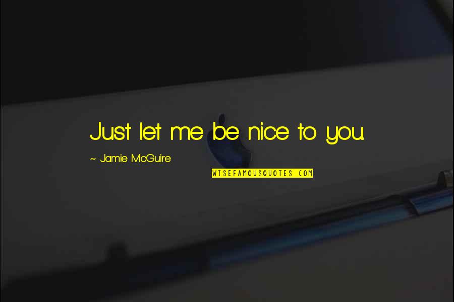 Union Of Two Hearts Quotes By Jamie McGuire: Just let me be nice to you.