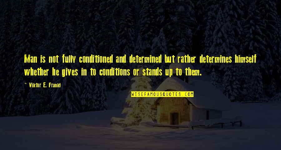 Union Of Two Hearts Quotes By Viktor E. Frankl: Man is not fully conditioned and determined but