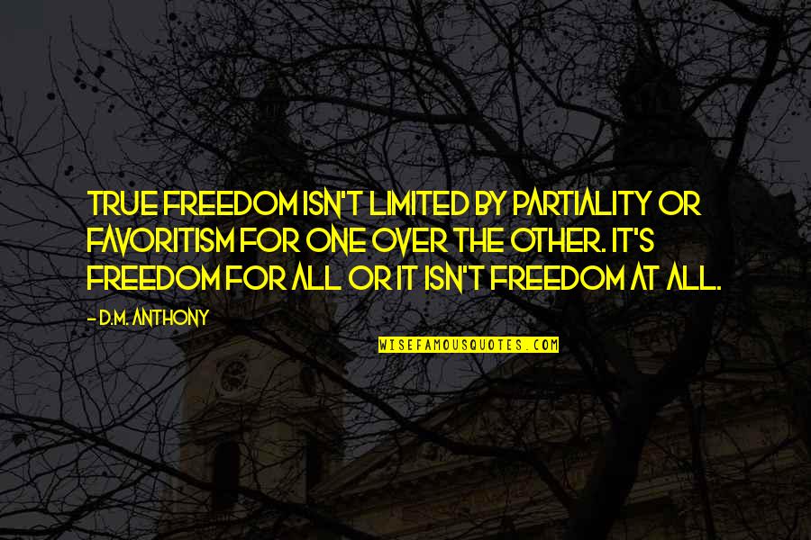 Union Station Famous Quotes By D.M. Anthony: True freedom isn't limited by partiality or favoritism Union Station Famous Quotes By D.M. Anthony: True freedom isn't limited by partiality or favoritism