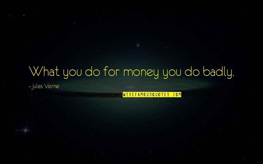 Union With Christ Rankin Wilbourne Quotes By Jules Verne: What you do for money you do badly.
