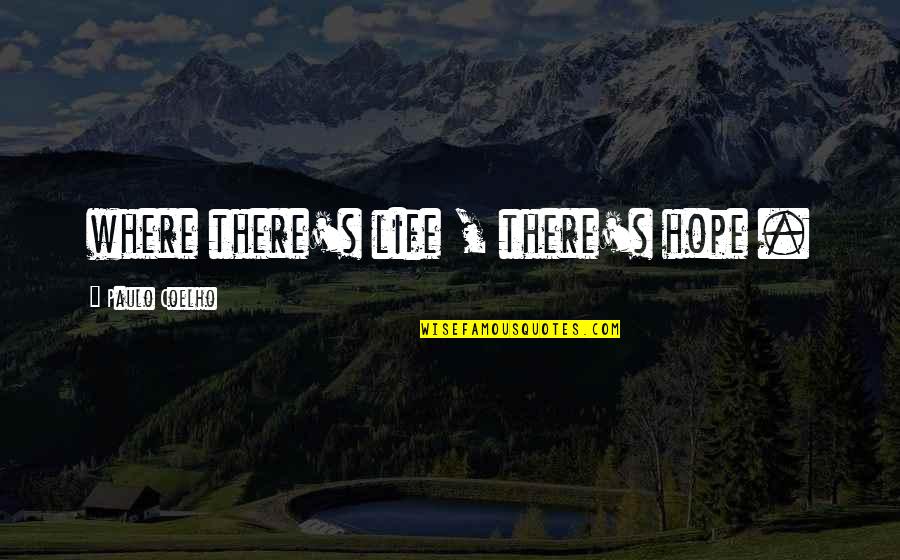 Unionen Quotes By Paulo Coelho: where there's life , there's hope . Unionen Quotes By Paulo Coelho: where there's life , there's hope .