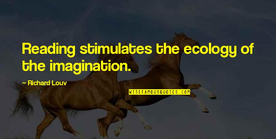 Unionen Quotes By Richard Louv: Reading stimulates the ecology of the imagination. Unionen Quotes By Richard Louv: Reading stimulates the ecology of the imagination.