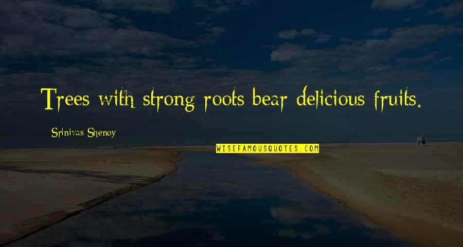 Unionen Quotes By Srinivas Shenoy: Trees with strong roots bear delicious fruits. Unionen Quotes By Srinivas Shenoy: Trees with strong roots bear delicious fruits.