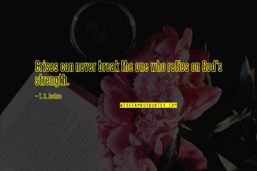 Uniones Covalentes Quotes By T. B. Joshua: Crises can never break the one who relies Uniones Covalentes Quotes By T. B. Joshua: Crises can never break the one who relies