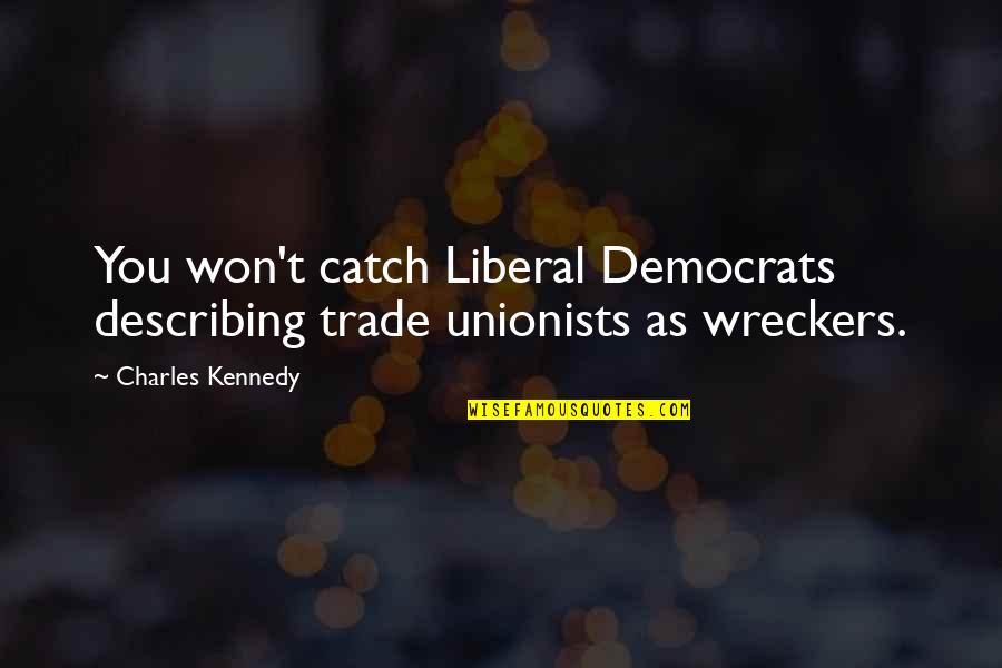 Unionists Quotes By Charles Kennedy: You won't catch Liberal Democrats describing trade unionists