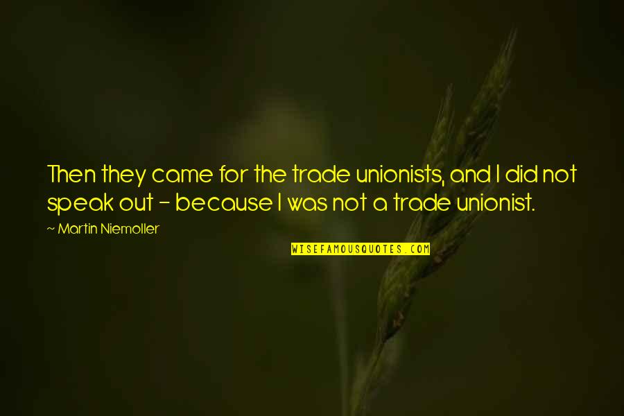 Unionists Quotes By Martin Niemoller: Then they came for the trade unionists, and