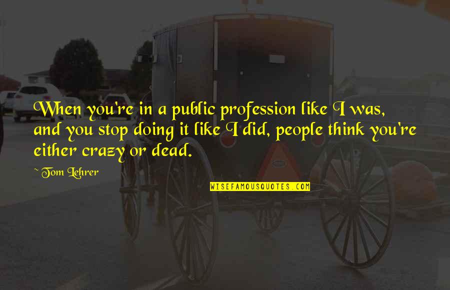 Unionists Quotes By Tom Lehrer: When you're in a public profession like I