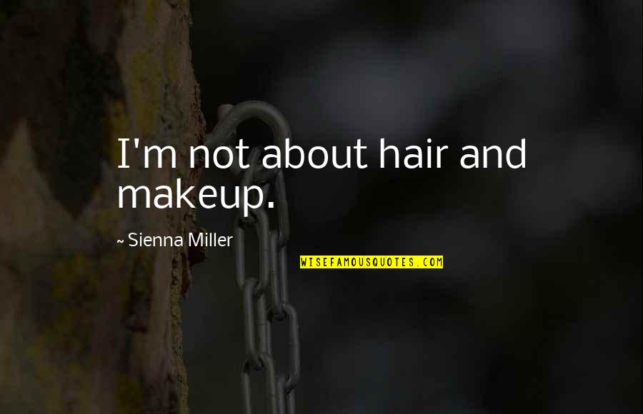 Unionization Quotes By Sienna Miller: I'm not about hair and makeup.