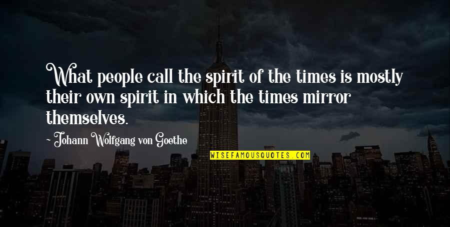 Unionized Ammonia Quotes By Johann Wolfgang Von Goethe: What people call the spirit of the times