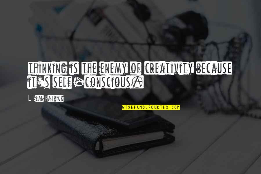 Unionized Ammonia Quotes By Sean Patrick: thinking is the enemy of creativity because it's