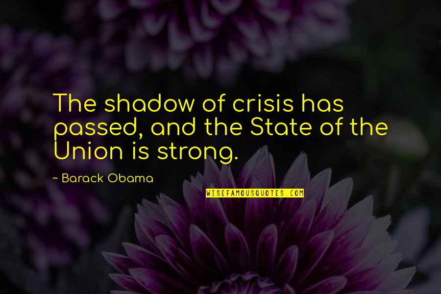 Unions Quotes By Barack Obama: The shadow of crisis has passed, and the