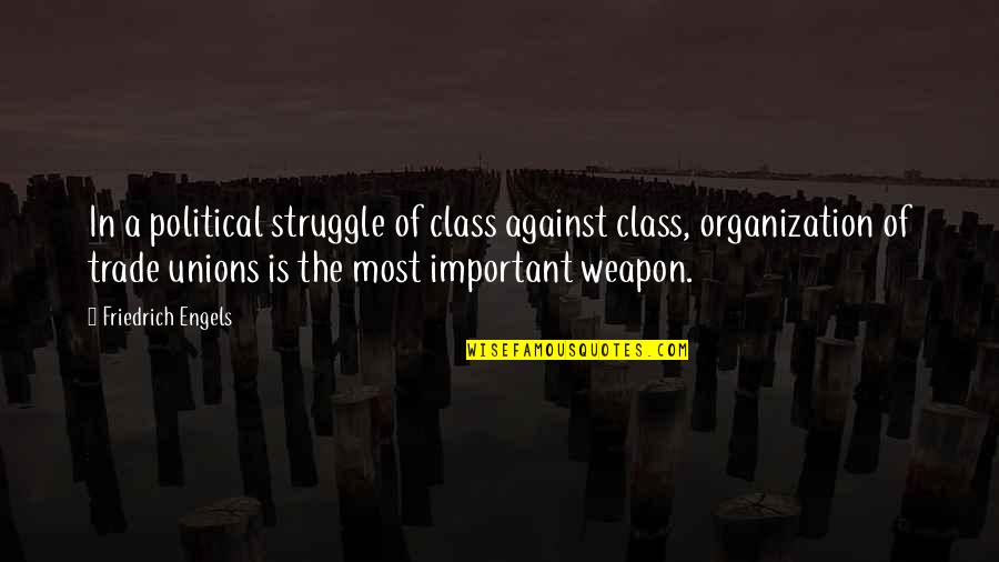 Unions Quotes By Friedrich Engels: In a political struggle of class against class,
