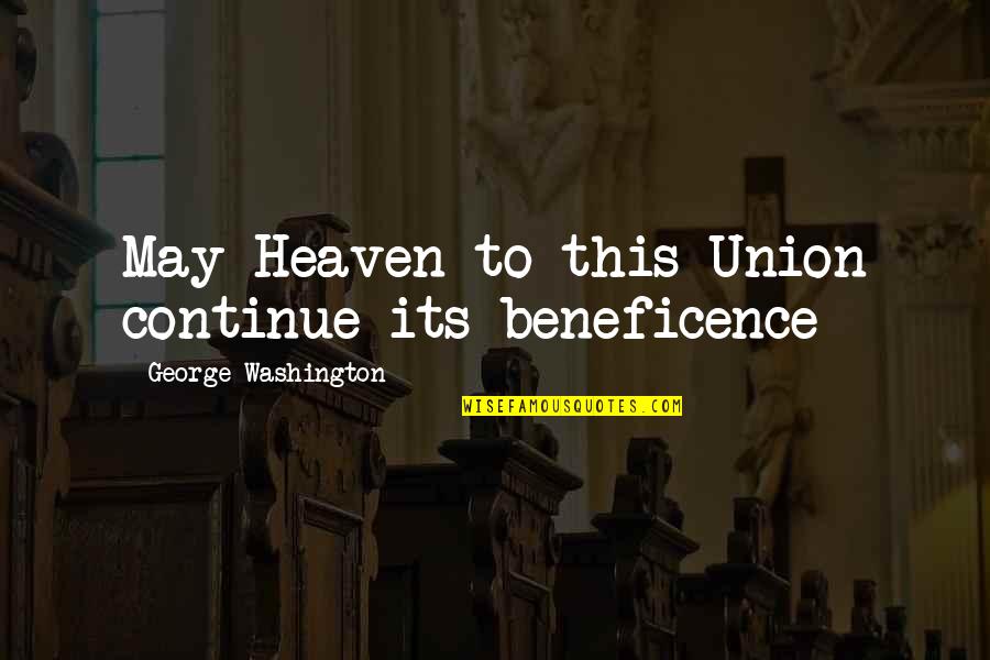 Unions Quotes By George Washington: May Heaven to this Union continue its beneficence
