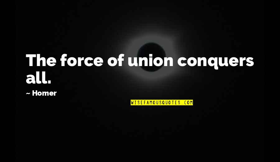 Unions Quotes By Homer: The force of union conquers all.
