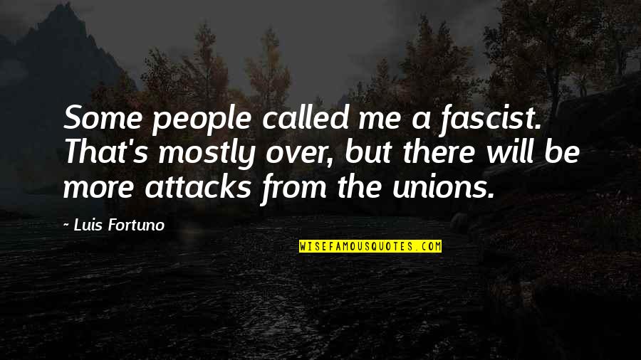 Unions Quotes By Luis Fortuno: Some people called me a fascist. That's mostly