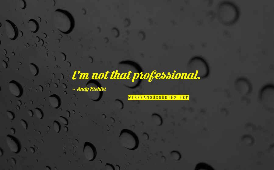 Uniphore Jobs Quotes By Andy Richter: I'm not that professional.