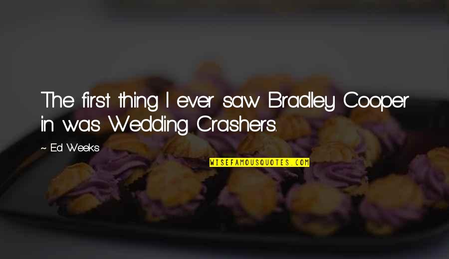 Uniphore Quotes By Ed Weeks: The first thing I ever saw Bradley Cooper