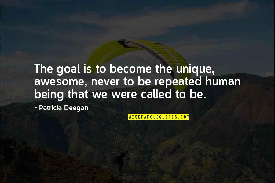 Unique And Awesome Quotes By Patricia Deegan: The goal is to become the unique, awesome,