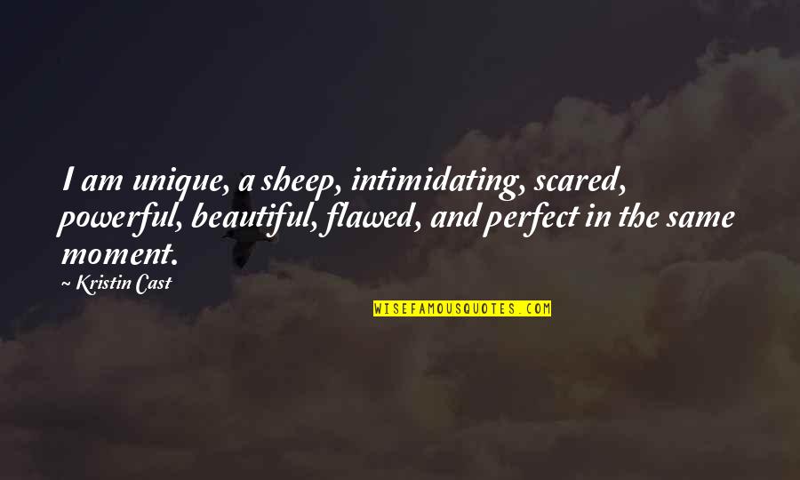 Unique And Beautiful Quotes By Kristin Cast: I am unique, a sheep, intimidating, scared, powerful,