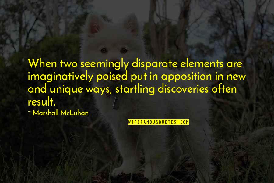 Unique And New Quotes By Marshall McLuhan: When two seemingly disparate elements are imaginatively poised