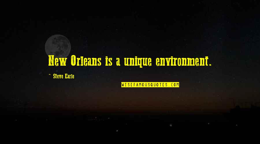 Unique And New Quotes By Steve Earle: New Orleans is a unique environment.