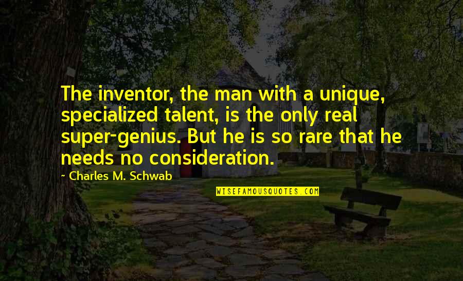 Unique And Rare Quotes By Charles M. Schwab: The inventor, the man with a unique, specialized Unique And Rare Quotes By Charles M. Schwab: The inventor, the man with a unique, specialized